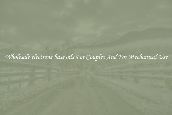 Wholesale electrone base oils For Couples And For Mechanical Use