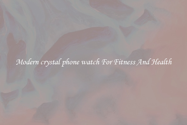 Modern crystal phone watch For Fitness And Health