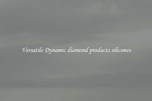 Versatile Dynamic diamond products silicones