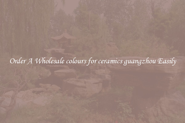Order A Wholesale colours for ceramics guangzhou Easily