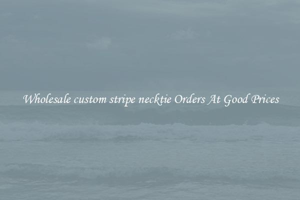 Wholesale custom stripe necktie Orders At Good Prices
