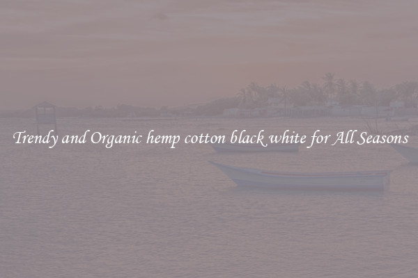 Trendy and Organic hemp cotton black white for All Seasons