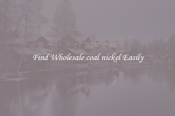 Find Wholesale coal nickel Easily