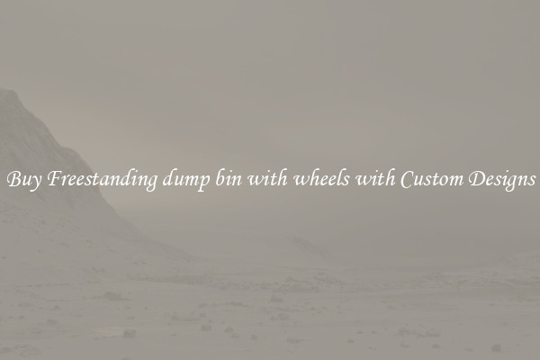 Buy Freestanding dump bin with wheels with Custom Designs