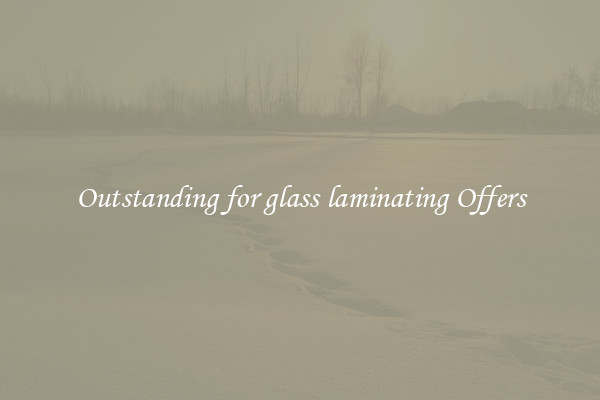 Outstanding for glass laminating Offers