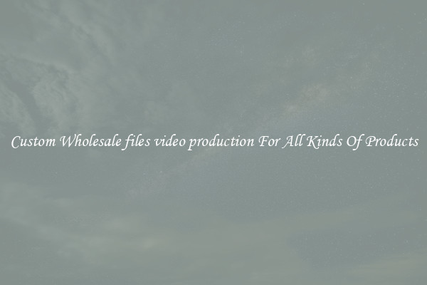 Custom Wholesale files video production For All Kinds Of Products