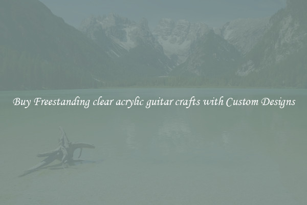 Buy Freestanding clear acrylic guitar crafts with Custom Designs