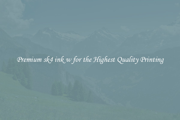 Premium sk4 ink w for the Highest Quality Printing