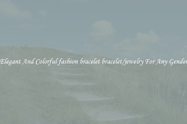 Elegant And Colorful fashion bracelet bracelet/jewelry For Any Gender
