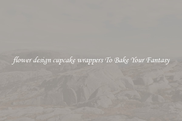 flower design cupcake wrappers To Bake Your Fantasy