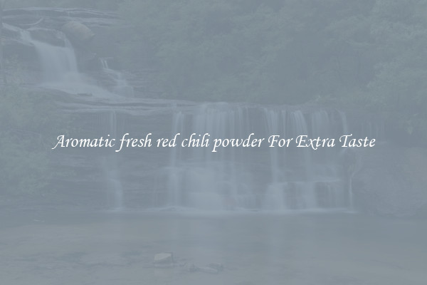 Aromatic fresh red chili powder For Extra Taste
