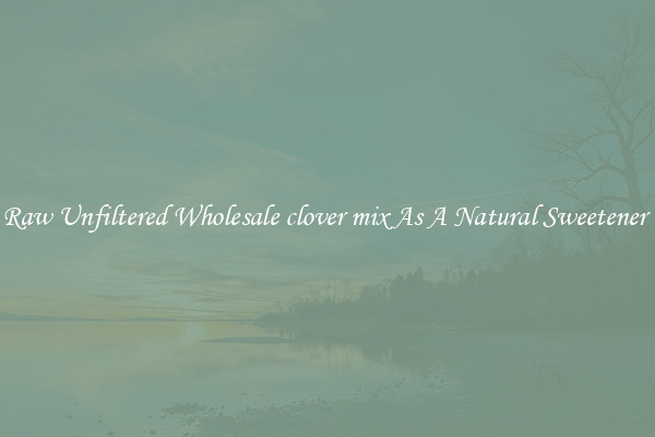 Raw Unfiltered Wholesale clover mix As A Natural Sweetener 