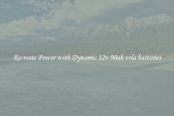 Recreate Power with Dynamic 12v 90ah vrla batteries