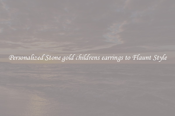 Personalized Stone gold childrens earrings to Flaunt Style