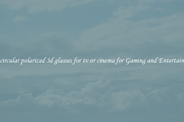 Buy circular polarized 3d glasses for tv or cinema for Gaming and Entertainment