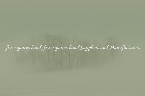 five squares hand, five squares hand Suppliers and Manufacturers