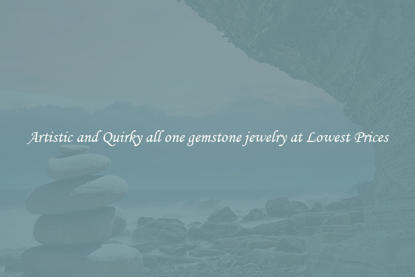 Artistic and Quirky all one gemstone jewelry at Lowest Prices