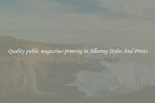 Quality public magazines printing in Alluring Styles And Prints