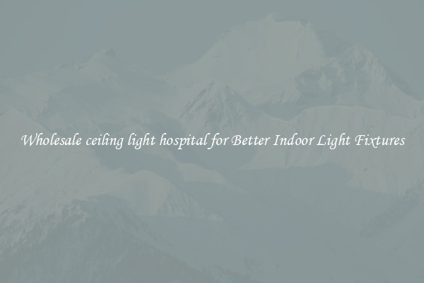 Wholesale ceiling light hospital for Better Indoor Light Fixtures