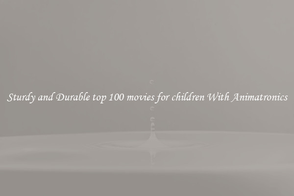 Sturdy and Durable top 100 movies for children With Animatronics
