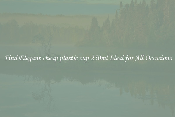 Find Elegant cheap plastic cup 250ml Ideal for All Occasions