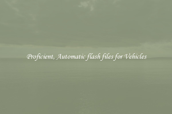 Proficient, Automatic flash files for Vehicles