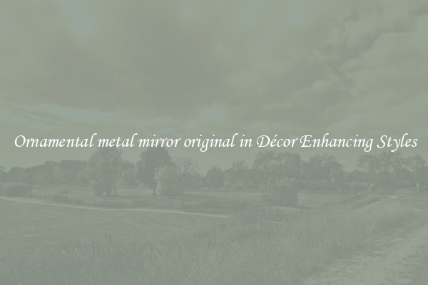 Ornamental metal mirror original in Décor Enhancing Styles