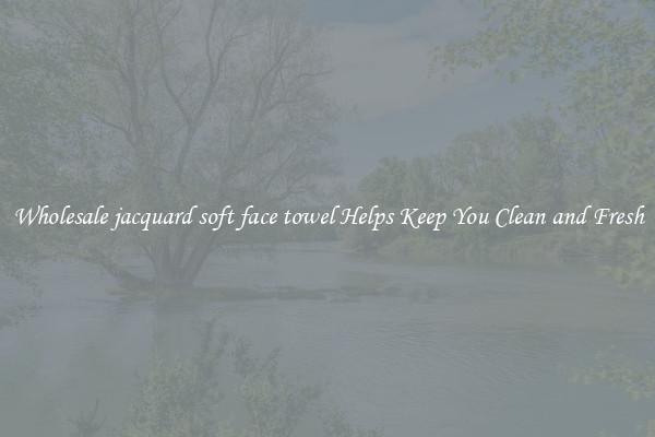 Wholesale jacquard soft face towel Helps Keep You Clean and Fresh