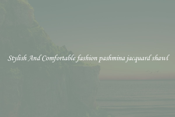 Stylish And Comfortable fashion pashmina jacquard shawl