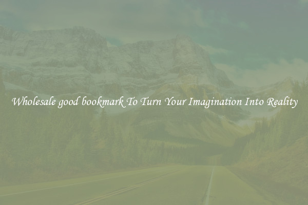 Wholesale good bookmark To Turn Your Imagination Into Reality