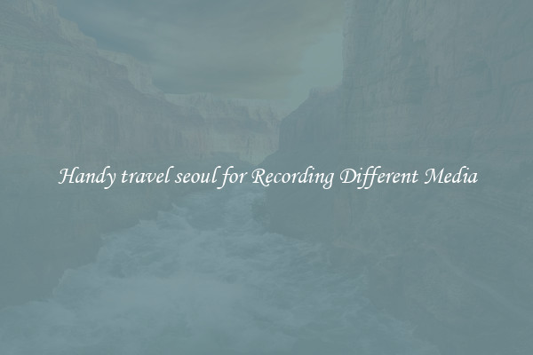 Handy travel seoul for Recording Different Media