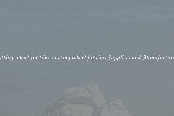 cutting wheel for tiles, cutting wheel for tiles Suppliers and Manufacturers