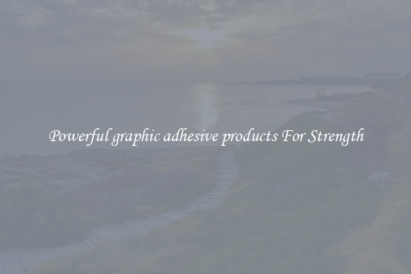 Powerful graphic adhesive products For Strength
