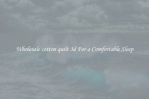 Wholesale cotton quilt 3d For a Comfortable Sleep