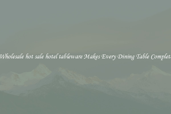 Wholesale hot sale hotel tableware Makes Every Dining Table Complete