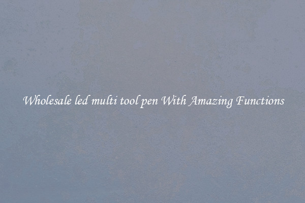 Wholesale led multi tool pen With Amazing Functions