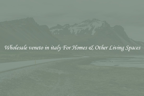 Wholesale veneto in italy For Homes & Other Living Spaces