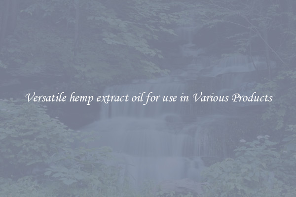 Versatile hemp extract oil for use in Various Products
