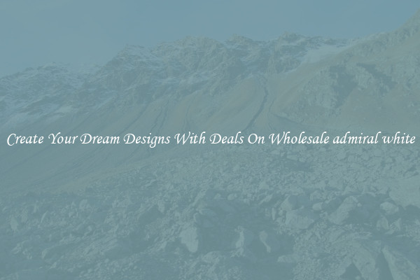 Create Your Dream Designs With Deals On Wholesale admiral white