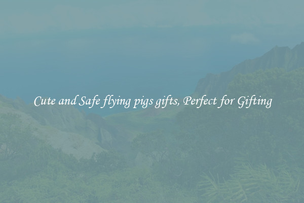 Cute and Safe flying pigs gifts, Perfect for Gifting