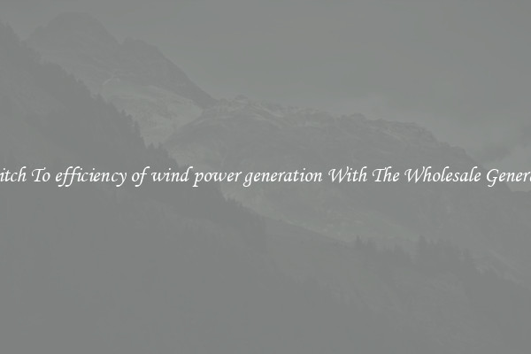 Switch To efficiency of wind power generation With The Wholesale Generator