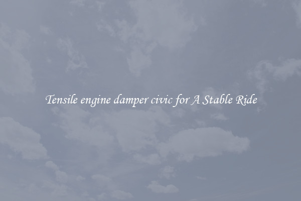 Tensile engine damper civic for A Stable Ride