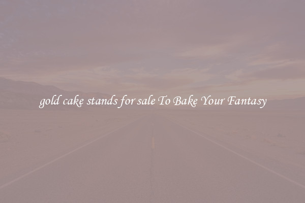 gold cake stands for sale To Bake Your Fantasy