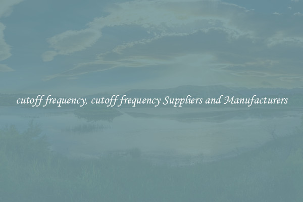 cutoff frequency, cutoff frequency Suppliers and Manufacturers