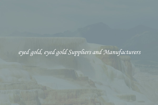 eyed gold, eyed gold Suppliers and Manufacturers
