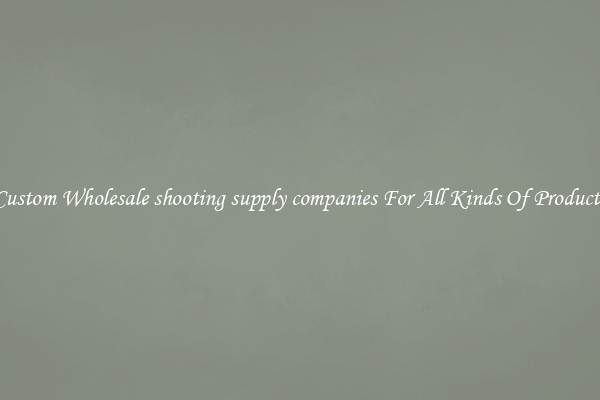 Custom Wholesale shooting supply companies For All Kinds Of Products