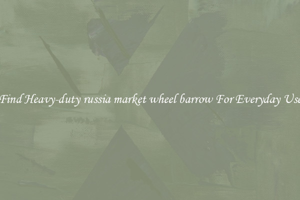 Find Heavy-duty russia market wheel barrow For Everyday Use