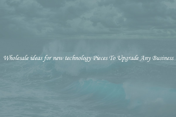 Wholesale ideas for new technology Pieces To Upgrade Any Business