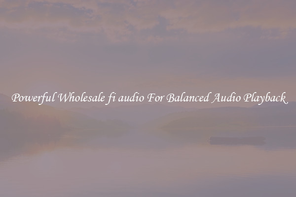 Powerful Wholesale fi audio For Balanced Audio Playback