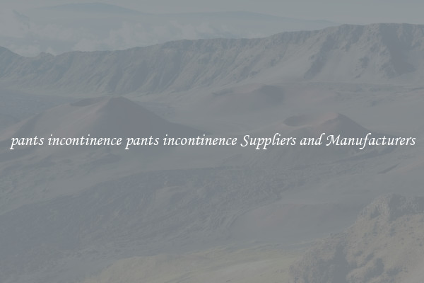 pants incontinence pants incontinence Suppliers and Manufacturers
